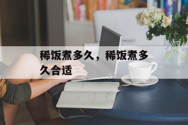 稀饭煮多久，稀饭煮多久合适-第1张图片-