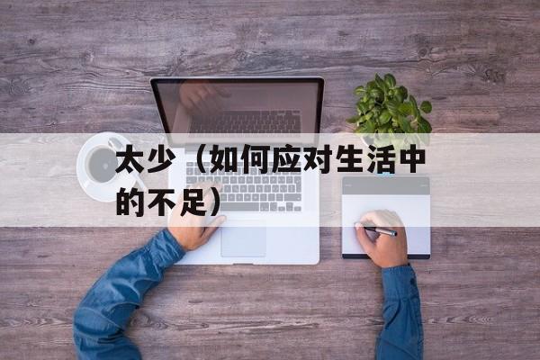 太少（如何应对生活中的不足）-第1张图片-