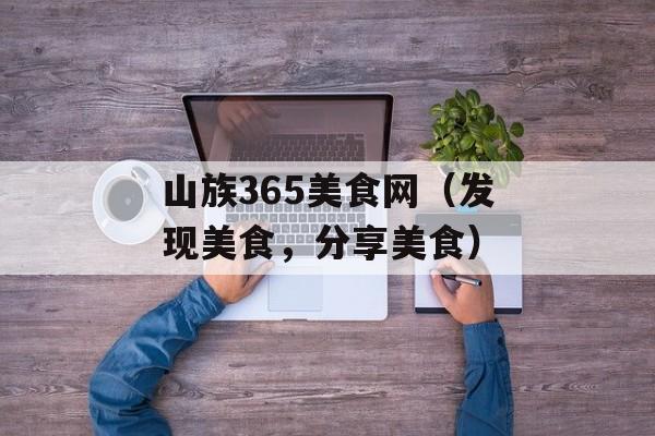 山族365美食网（发现美食，分享美食）-第1张图片-