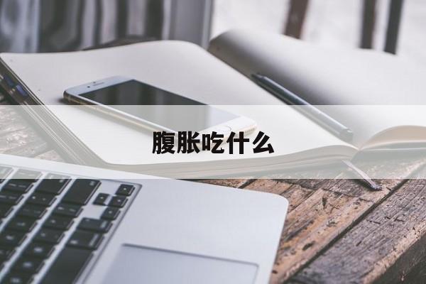 腹胀吃什么-第1张图片-
