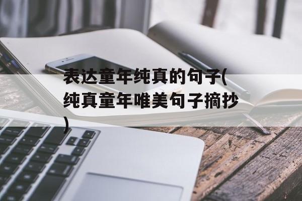 表达童年纯真的句子(纯真童年唯美句子摘抄)-第1张图片-