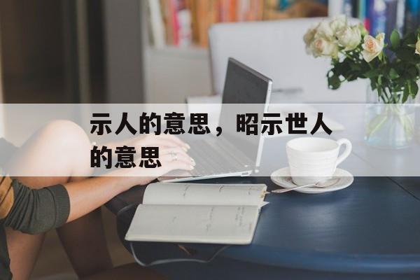 示人的意思，昭示世人的意思-第1张图片-