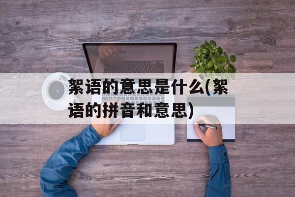 絮语的意思是什么(絮语的拼音和意思)-第1张图片-