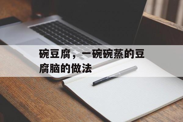 碗豆腐，一碗碗蒸的豆腐脑的做法-第1张图片-