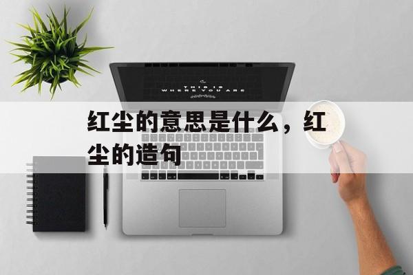 红尘的意思是什么，红尘的造句-第1张图片-