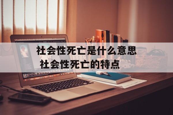 社会性死亡是什么意思 社会性死亡的特点-第1张图片-
