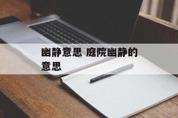 幽静意思 庭院幽静的意思-第1张图片-