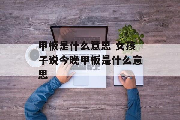 甲板是什么意思 女孩子说今晚甲板是什么意思-第1张图片-