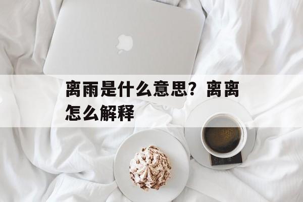 离雨是什么意思？离离怎么解释-第1张图片-