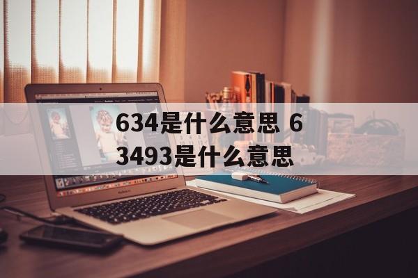634是什么意思 63493是什么意思-第1张图片-