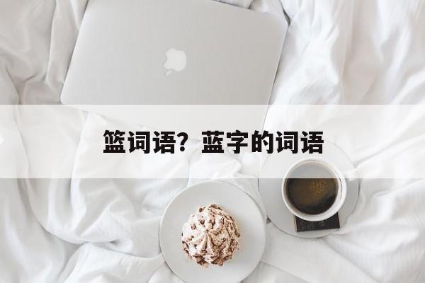 篮词语？蓝字的词语-第1张图片-