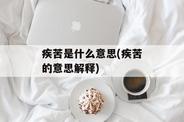 疾苦是什么意思(疾苦的意思解释)-第1张图片-