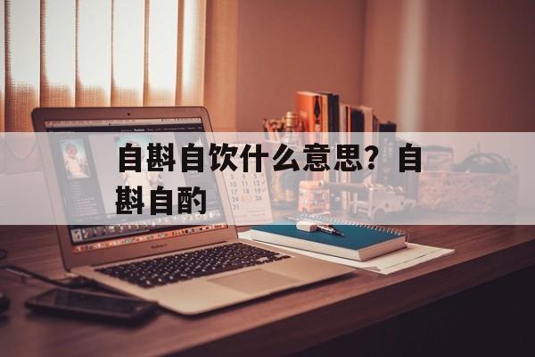 自斟自饮什么意思？自斟自酌-第1张图片-