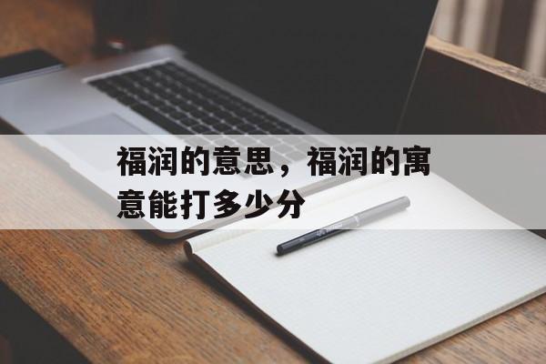 福润的意思，福润的寓意能打多少分-第1张图片-