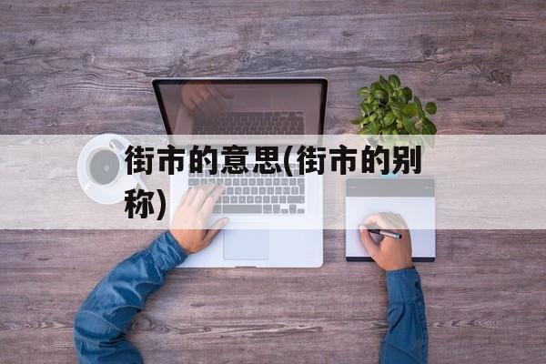 街市的意思(街市的别称)-第1张图片-