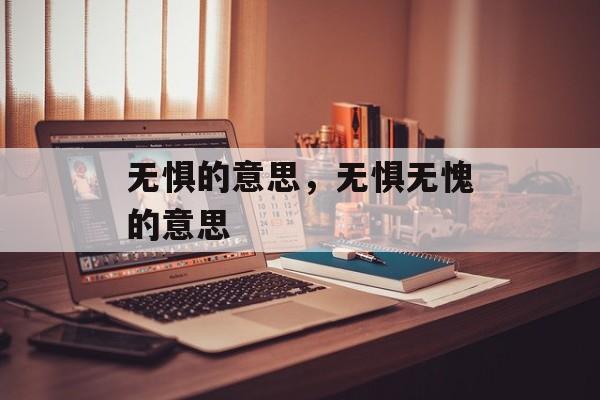 无惧的意思，无惧无愧的意思-第1张图片-