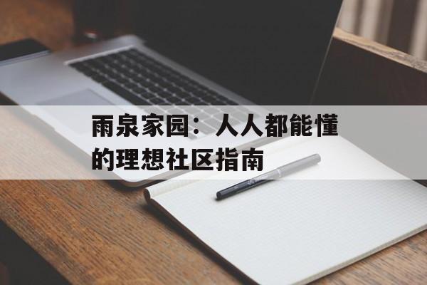 雨泉家园：人人都能懂的理想社区指南-第1张图片-趣味目光