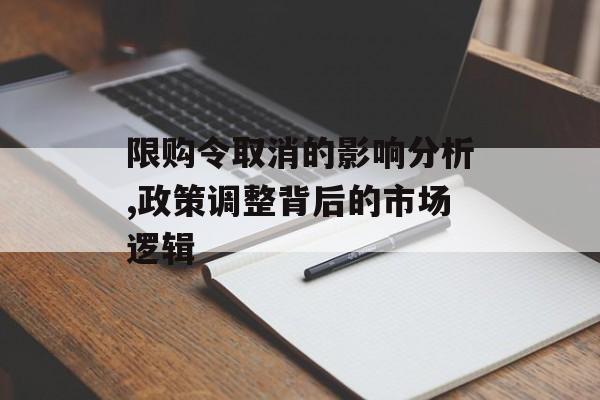 限购令取消的影响分析,政策调整背后的市场逻辑-第1张图片-趣味目光 限购令取消的影响分析,政策调整背后的市场逻辑-第1张图片-趣味目光
