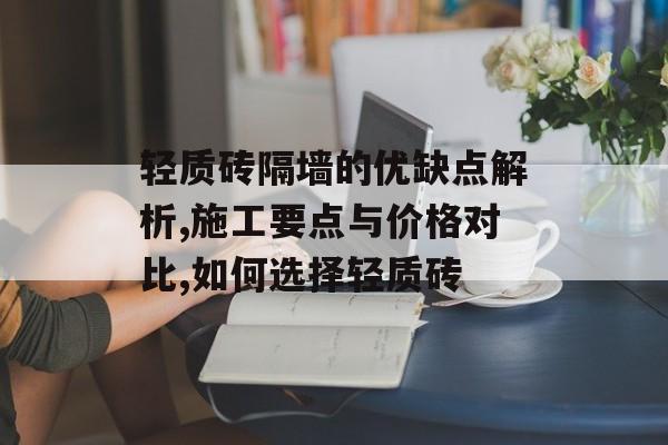 轻质砖隔墙的优缺点解析,施工要点与价格对比,如何选择轻质砖-第1张图片-趣味目光 轻质砖隔墙的优缺点解析,施工要点与价格对比,如何选择轻质砖-第1张图片-趣味目光