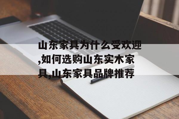 山东家具为什么受欢迎,如何选购山东实木家具,山东家具品牌推荐-第1张图片-趣味目光 山东家具为什么受欢迎,如何选购山东实木家具,山东家具品牌推荐-第1张图片-趣味目光