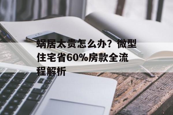 蜗居太贵怎么办？微型住宅省60%房款全流程解析-第1张图片-趣味目光