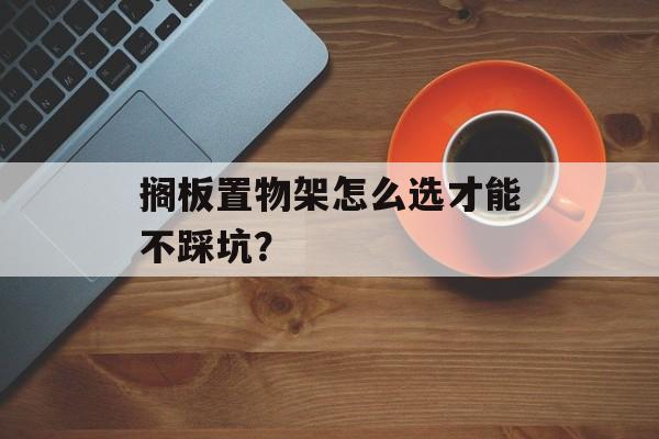 搁板置物架怎么选才能不踩坑?-第1张图片-趣味目光 搁板置物架怎么选才能不踩坑?-第1张图片-趣味目光